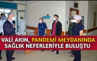 VALİ AKIN’DAN SAĞLIK ÇALIŞANLARINA DESTEK ZİYARETİ