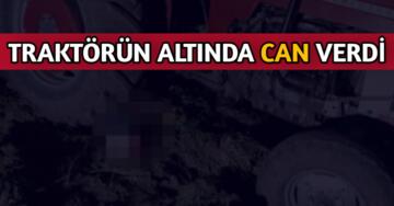 AKPINAR’LI ÇİFTÇİ TRAKTÖRÜN ALTINDA CAN VERDİ