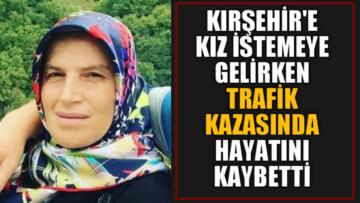 KIRŞEHİR’E KIZ İSTEMEYE GELİRKEN KAZADA HAYATNI KAYBETTİ