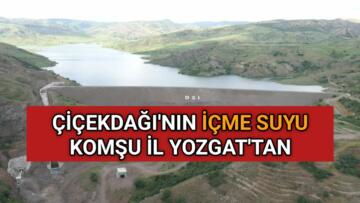 ÇİÇEKDAĞI’NIN İÇME SUYU KOMŞU İL YOZGAT’TAN