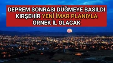 KIRŞEHİR YENİ İMAR PLANIYLA ÖRNEK İL OLACAK