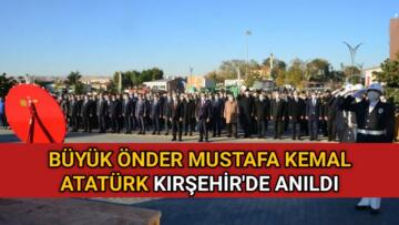 BÜYÜK ÖNDER MUSTAFA KEMAL ATATÜRK KIRŞEHİR’DE ANILDI