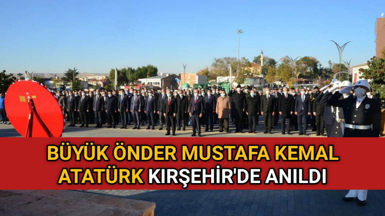 BÜYÜK ÖNDER MUSTAFA KEMAL ATATÜRK KIRŞEHİR’DE ANILDI