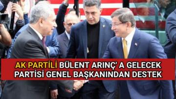 AK PARTİLİ BÜLENT ARINÇ’ A ESKİ BAŞBAKANDAN DESTEK