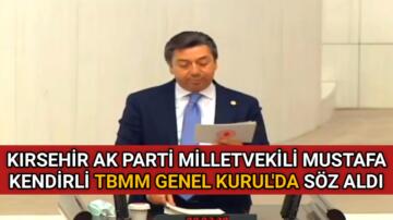 KIRŞEHİR AK PARTİ MİLLETVEKİLİ KENDİRLİ TBMM’ DE SÖZ ALDI