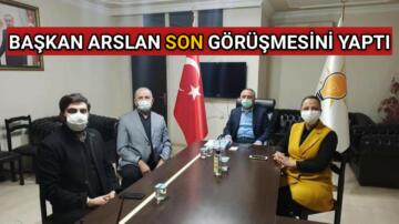 AK PARTİ İL BAŞKANI ARSLAN SON GÖRÜŞMESİNİ YAPTI