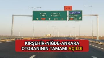 KIRŞEHİR-NİĞDE-ANKARA OTOBANININ TAMAMI AÇILDI