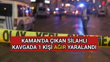 KAMAN’DA ÇIKAN SİLAHLI KAVGADA 1 KİŞİ AĞIR YARALANDI