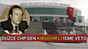 DÜZCE CHP’DEN KIRSEHİR’Lİ İSME VETO