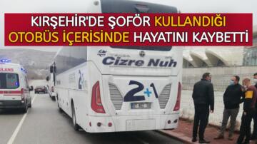 ŞOFÖR,OTOBÜSTE GEÇİRDİĞİ KALP KRİZİ SONUCU VEFAT ETTİ