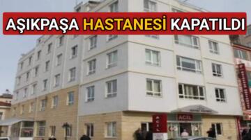 AŞIKPAŞA HASTANESİNİN FAALİYETLERİ ASKIYA ALINDI