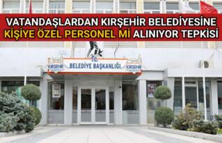 KIRŞEHİR BELEDİYESİ’NE KİŞİYE ÖZEL PERSONEL ALIMI TEPKİSİ