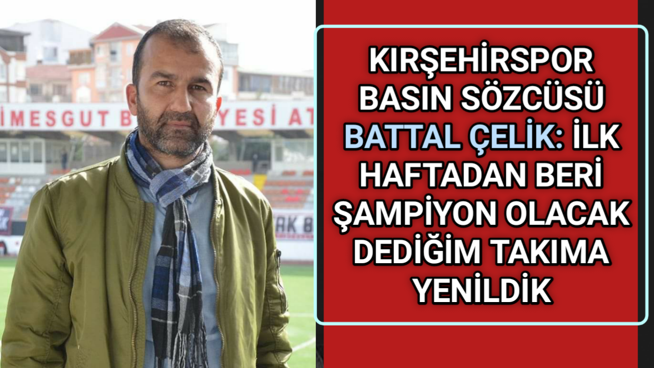 KIRŞEHİRSPOR SÖZCÜSÜ ÇELİK: KAYBEDİLEN BİR ŞEY YOK