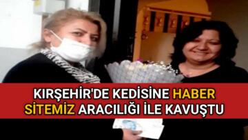 KIRŞEHİRDE KEDİSİNE HABER SİTEMİZ SAYESİNDE KAVUŞTU