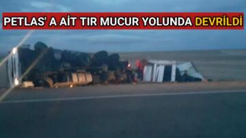 MUCUR YOLUNDA PETLAS’A AİT TIR DEVRİLDİ 1 YARALI