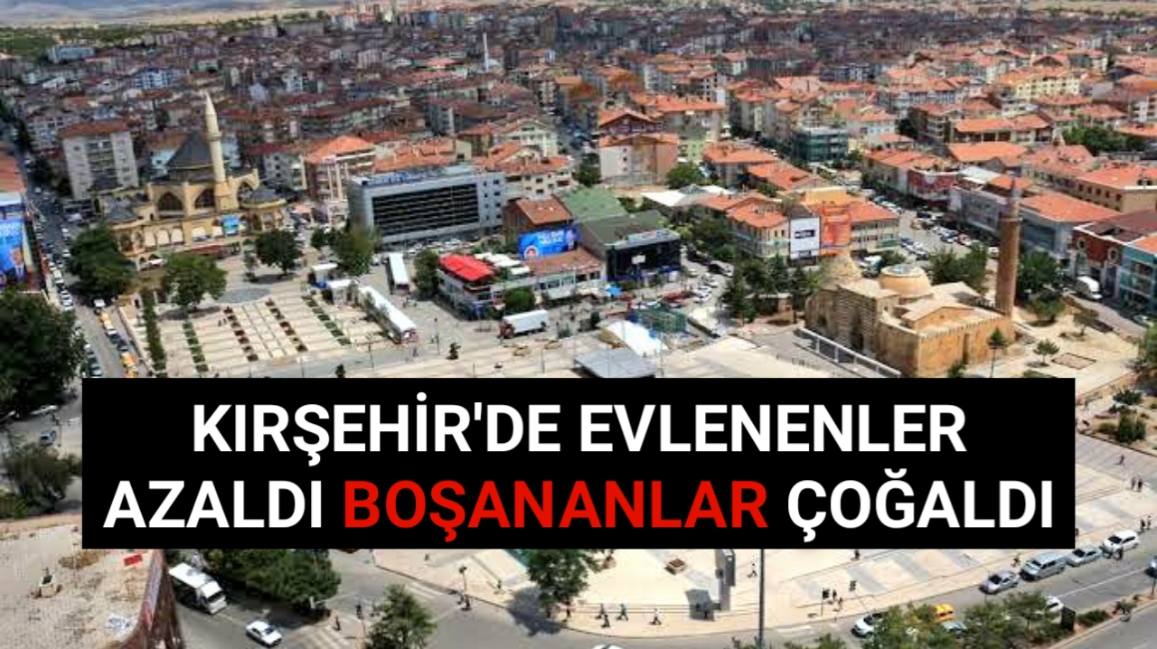 KIRŞEHİR’DE EVLENENLER AZALDI BOŞANANLAR ÇOĞALDI