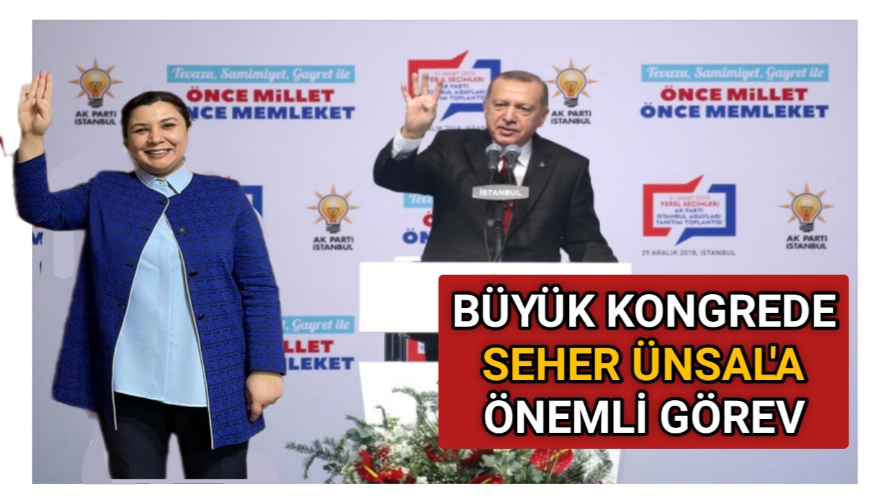 AK PARTİ’NİN BÜYÜK KONGRESİNDE ÜNSAL’A ÖNEMLİ GÖREV