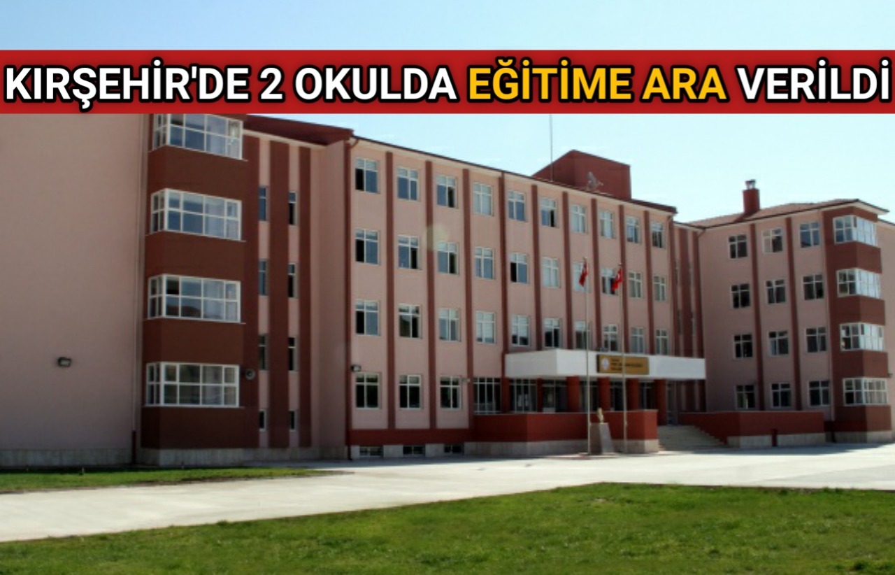 KIRŞEHİR’DE 2 OKULDA EĞİTİME ARA VERİLDİ
