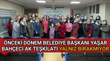 ESKİ BAŞKAN BAHÇECİ AK TEŞKİLATI YALNIZ BIRAKMIYOR