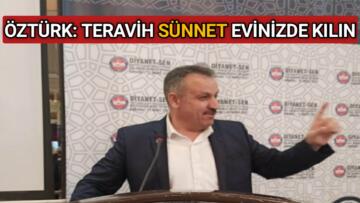 ÖZTÜRK: TERAVİH SÜNNET EVİNİZDE KILIN