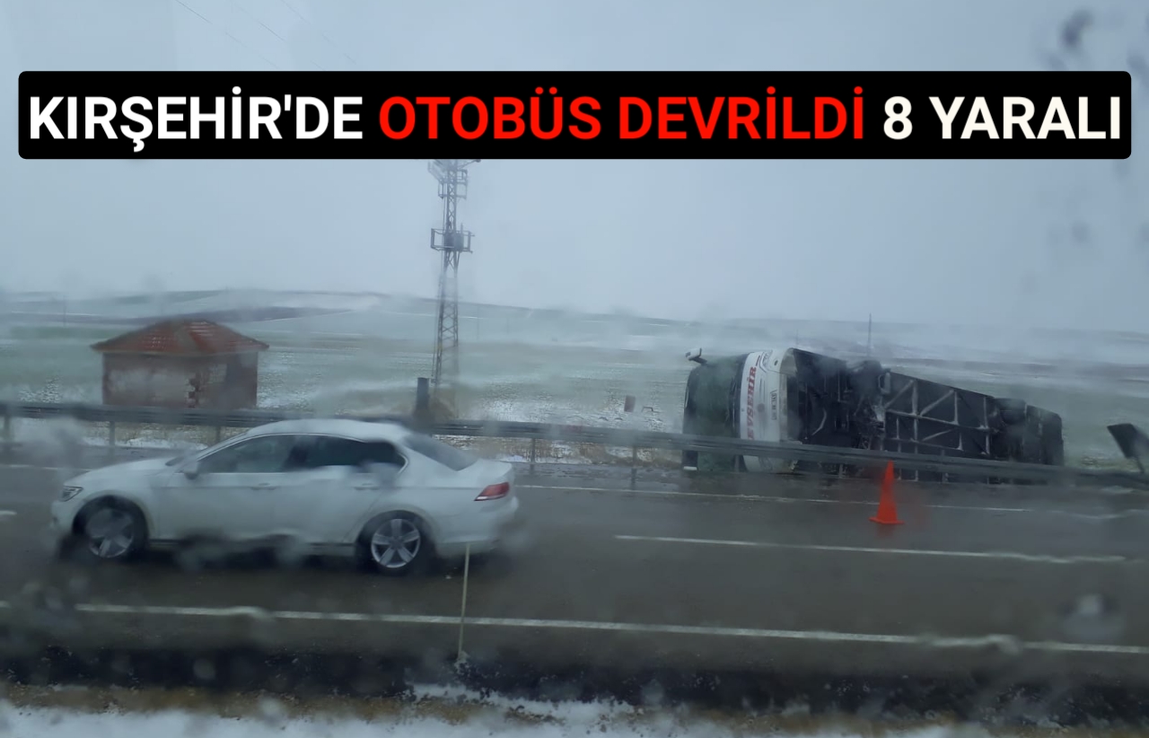 KIRŞEHİR’DE OTOBÜS DEVRİLDİ 8 YARALI