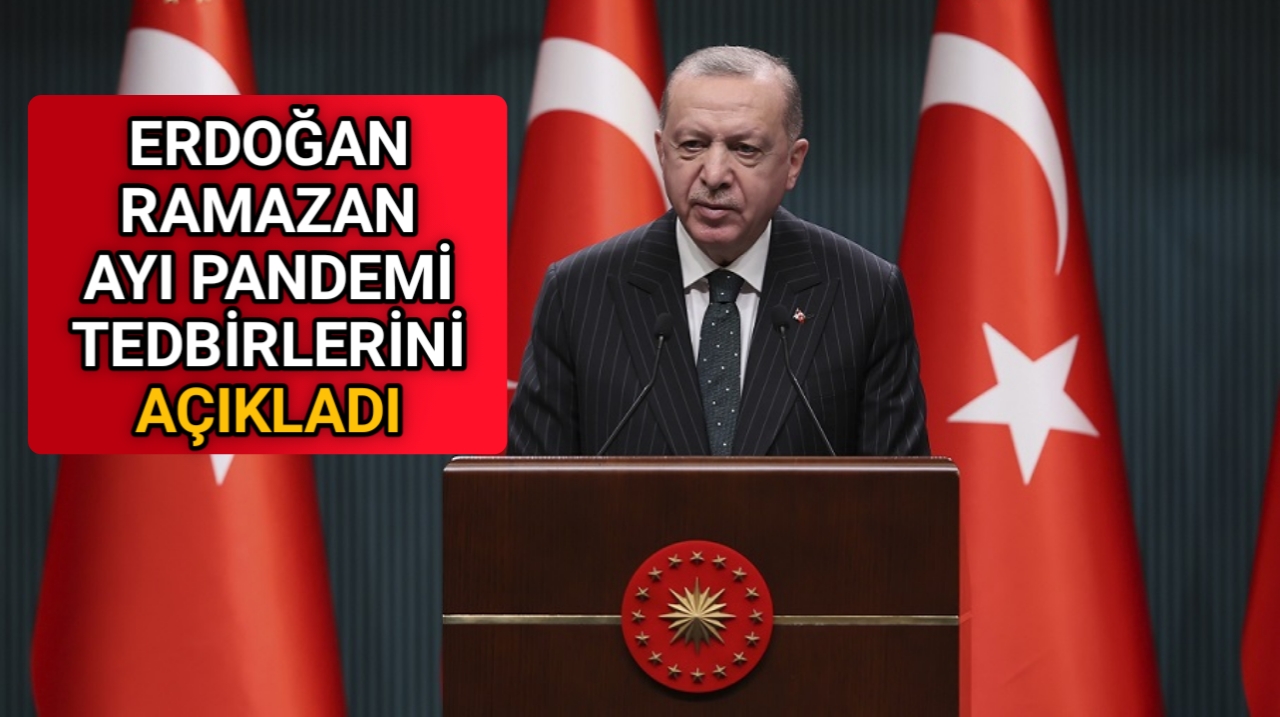 ERDOĞAN RAMAZAN AYI PANDEMİ TEDBİRLERİNİ AÇIKLADI
