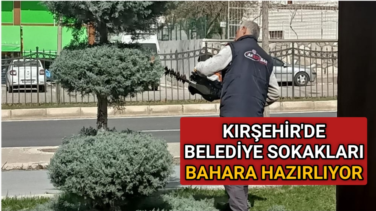 KIRŞEHİR’DE BELEDİYE SOKAKLARI BAHARA HAZIRLIYOR