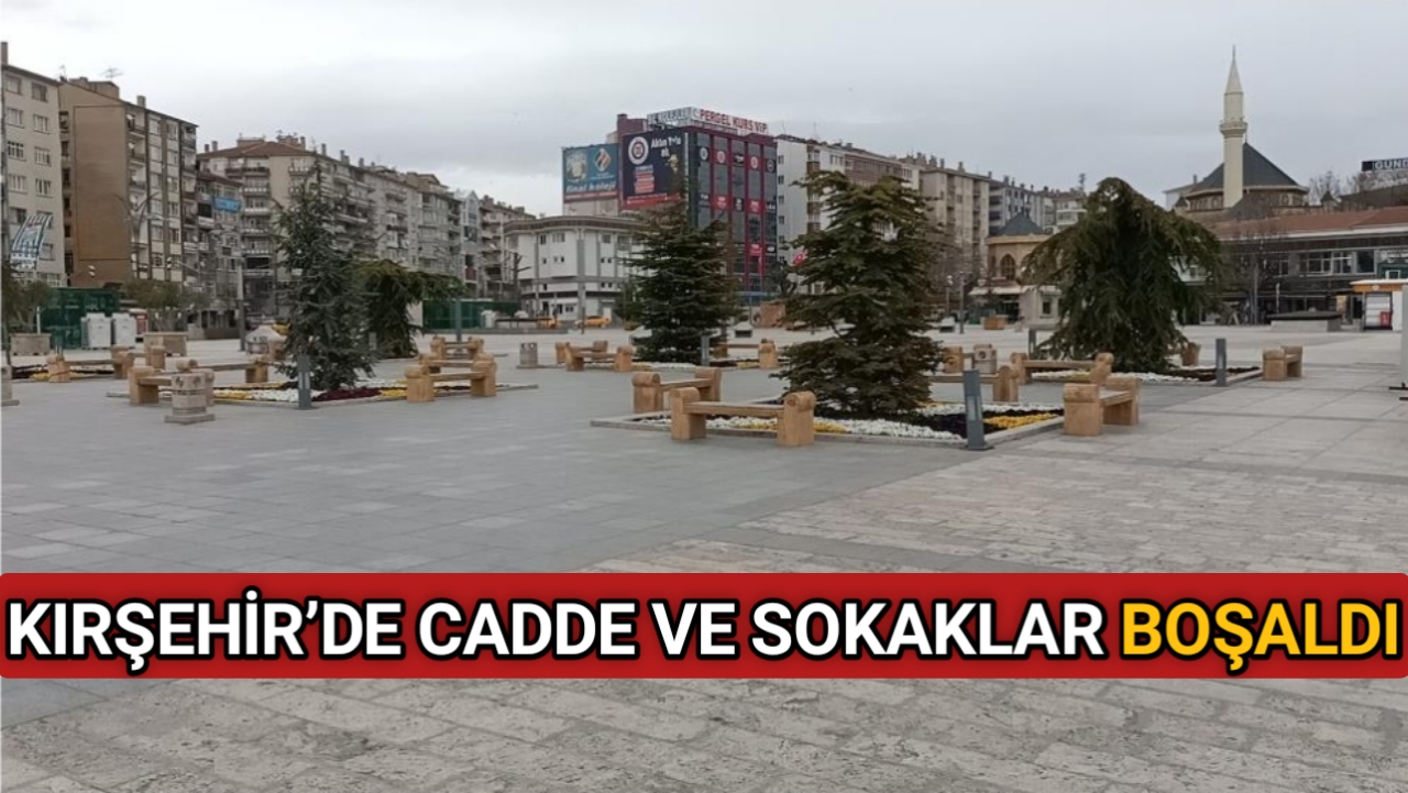 KIRŞEHİR’DE CADDE VE SOKAKLAR BOŞALDI