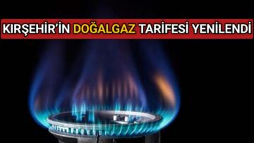 KIRŞEHİR’İN DOĞALGAZ TARİFESİ YENİLENDİ