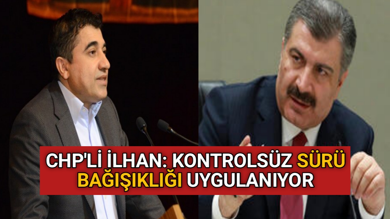 CHP’Lİ İLHAN: KONTROLSÜZ SÜRÜ BAĞIŞIKLIĞI UYGULANIYOR