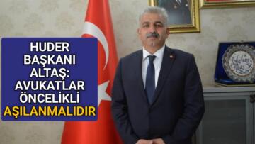HUDER BAŞKANI ALTAŞ: AVUKATLAR ÖNCELİKLİ AŞILANMALIDIR