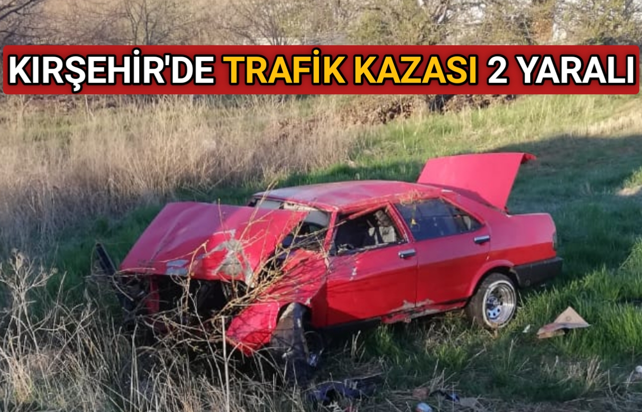 Kırşehir açık cezaevi karşısında meydana gelen trafik kazasında 2 kişi