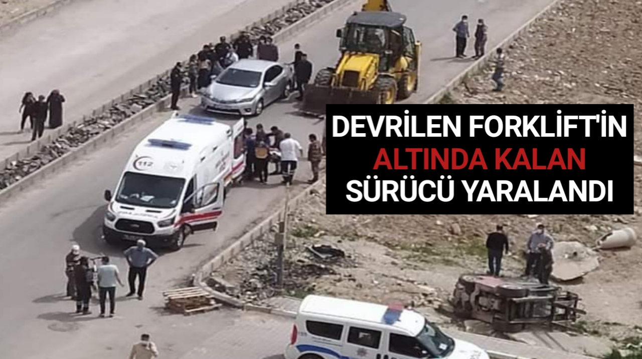 DEVRİLEN FORKLİFT’İN ALTINDA KALAN SÜRÜCÜ YARALANDI