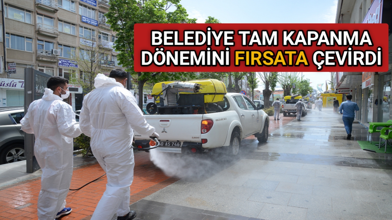 BELEDİYE TAM KAPANMA SÜRECİNİ FIRSATA ÇEVİRİYOR