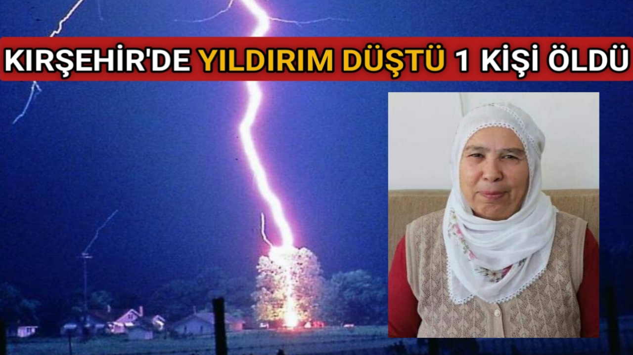 KIRŞEHİR’DE YILDIRIM DÜŞTÜ 1 KADIN ÖLDÜ
