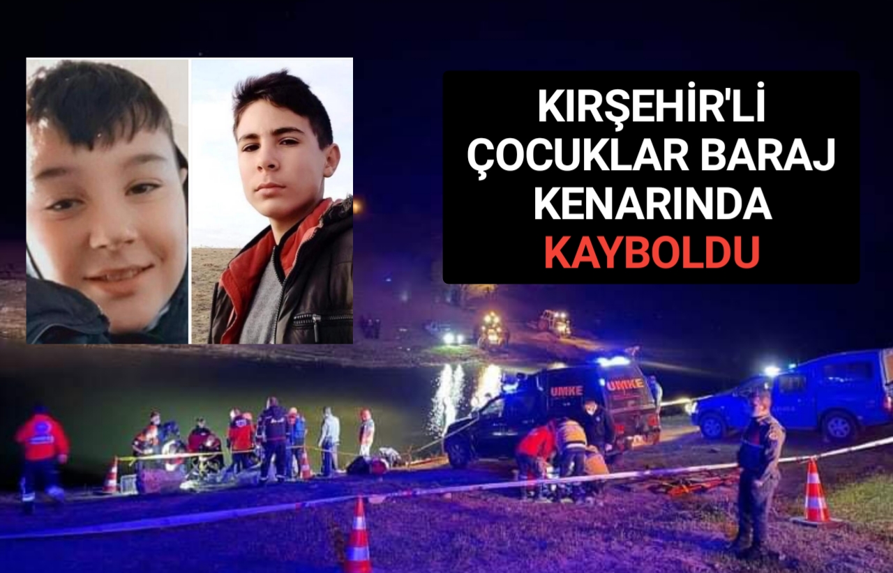 KIRŞEHİR’Lİ ÇOCUKLAR BARAJ KENARINDA KAYBOLDU