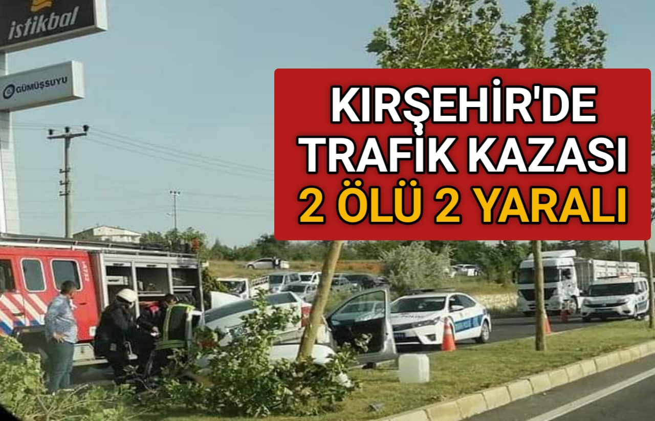 KIRŞEHİR’DE FECİ KAZA 2 ÖLÜ 2 YARALI