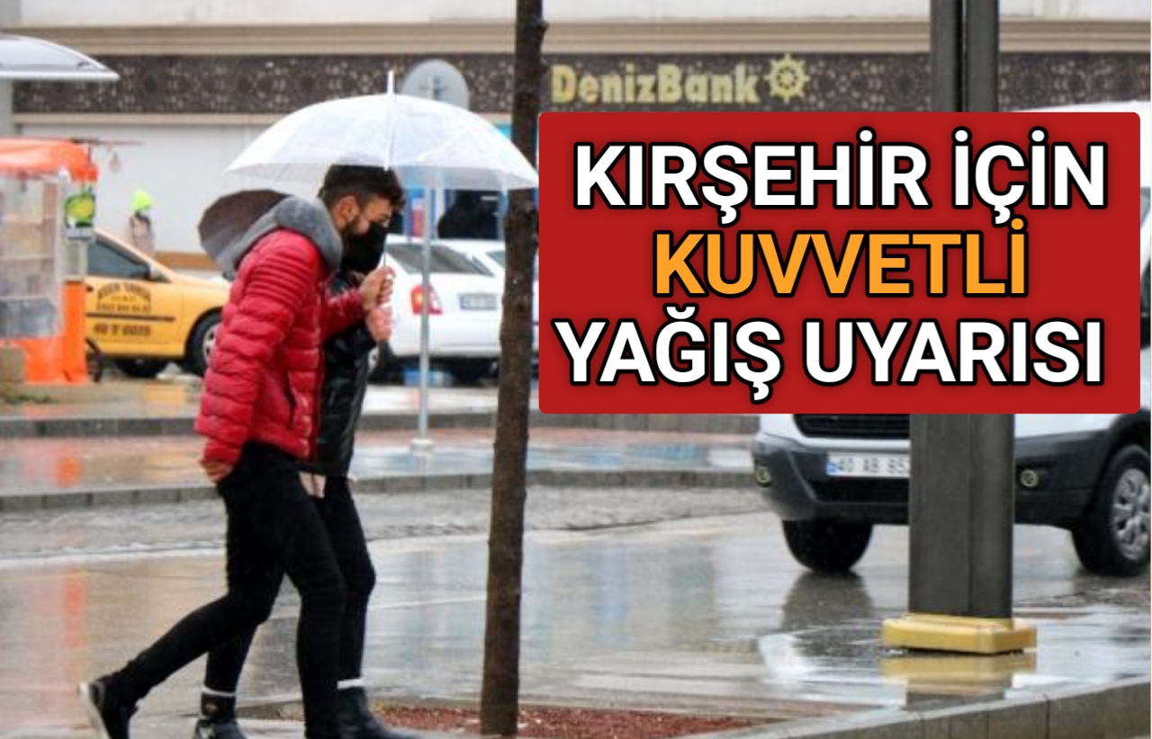 KIRŞEHİR İÇİN KUVVETLİ YAĞIŞ UYARISI