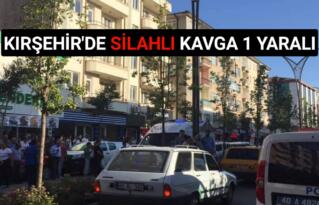 KIRŞEHİR’DE SİLAHLI KAVGA: 1 YARALI
