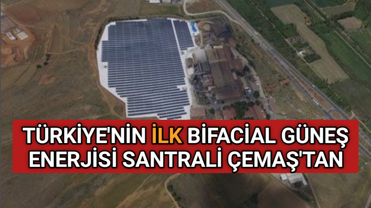 TÜRKİYE’NİN İLK BİFACİAL GÜNEŞ ENERJİ SANTRALİ ÇEMAŞ’TAN