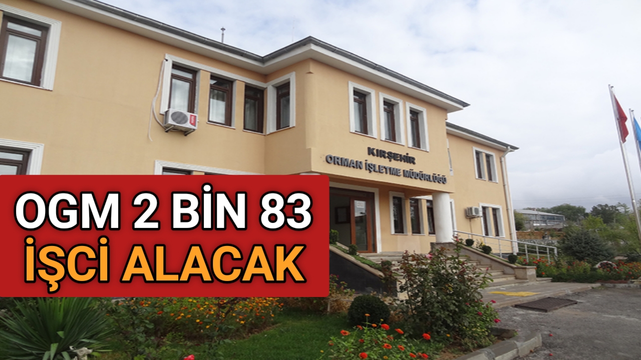 OGM 2 BİN 83 İŞCİ ALACAK BAŞVURULAR 14 HAZİRAN’DA