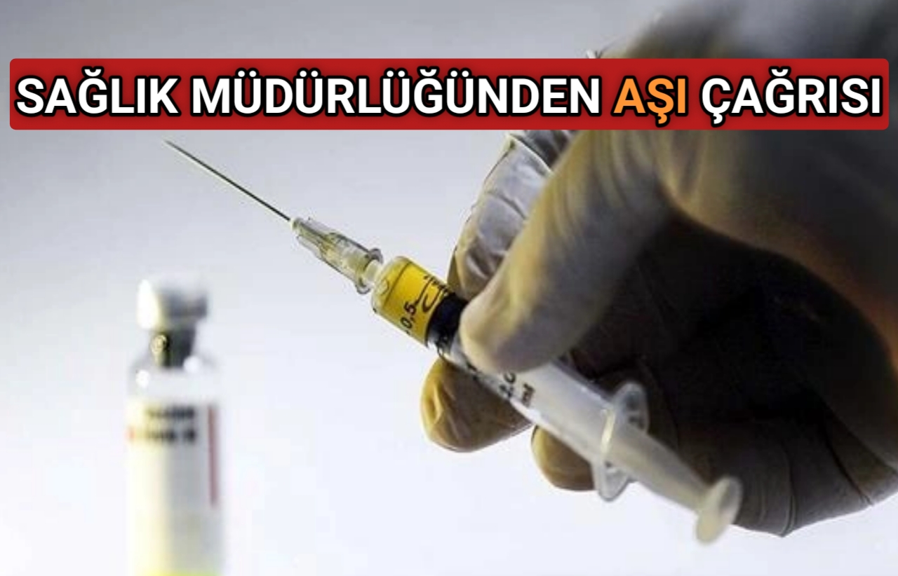 SAĞLIK MÜDÜRLÜĞÜNDEN AŞI ÇAĞRISI