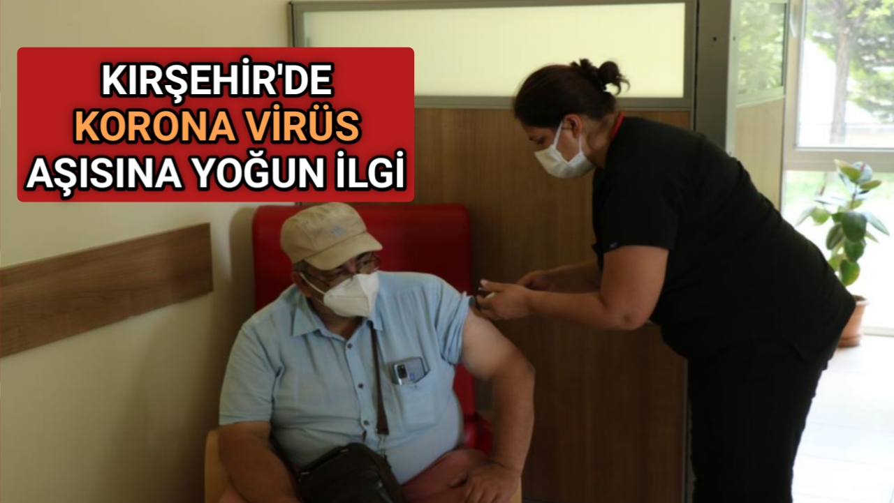 KIRŞEHİR’DE KORONA VİRÜS AŞISINA YOĞUN İLGİ