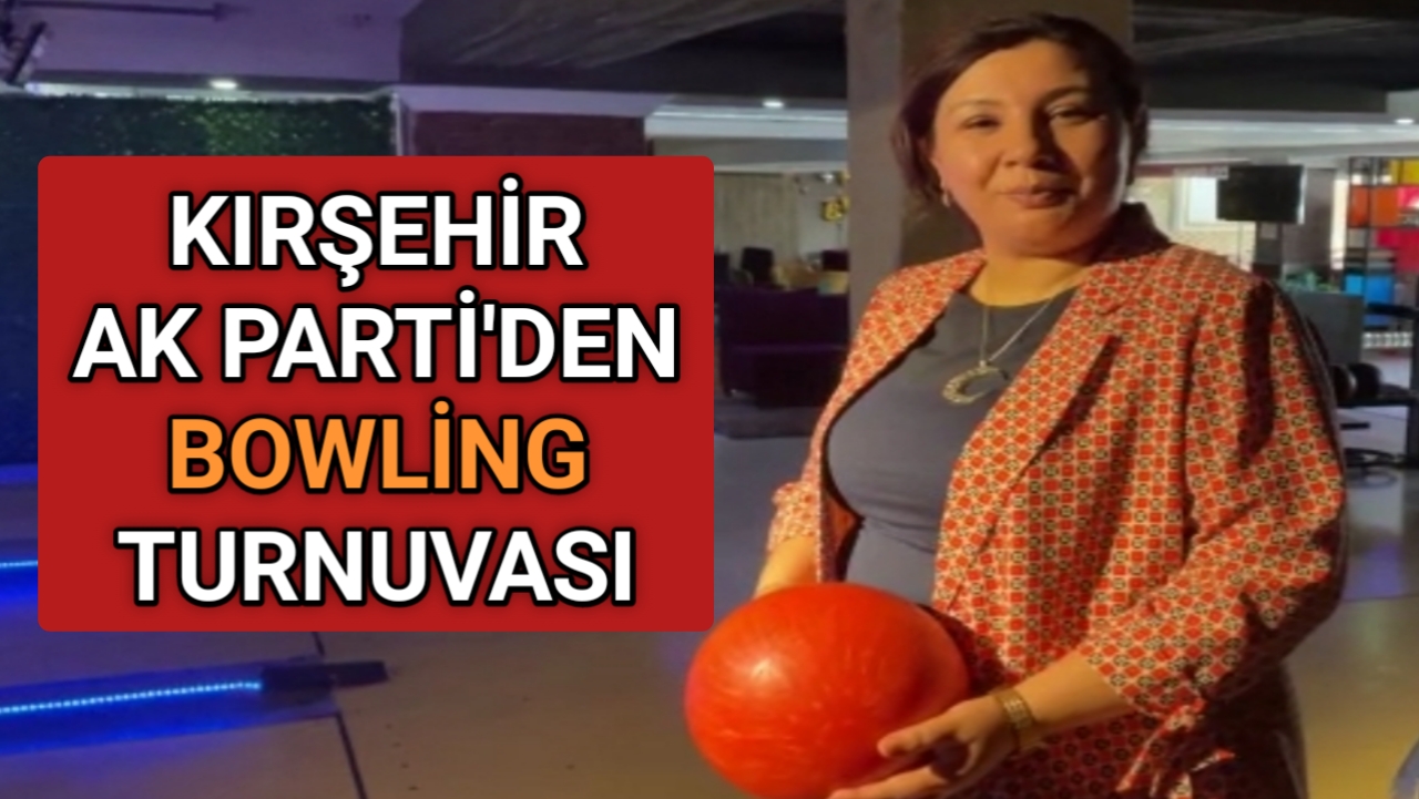 KIRŞEHİR AK PARTİ BOWLİNG TURNUVASI DÜZENLİYOR