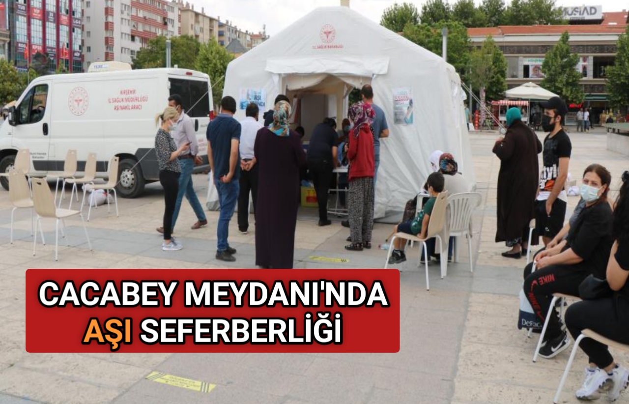 KIRŞEHİR CACABEY MEYDANI’NDA AŞI SEFERBERLİĞİ
