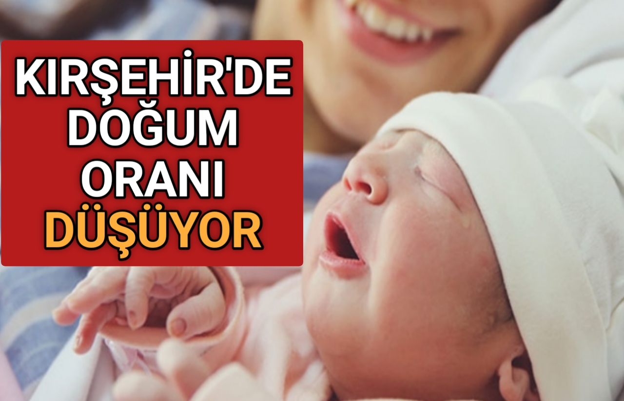 KIRŞEHİR’DE DOĞUM SAYILARI DÜŞÜYOR