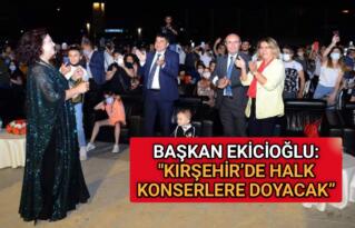 EKİCİOĞLU: “KIRŞEHİR’DE HALK KONSERLERE DOYACAK”
