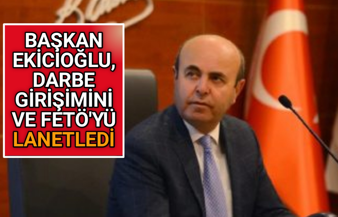 BAŞKAN EKİCİOĞLU FETÖ VE DARBE GİRİŞİMİNİ LANETLEDİ