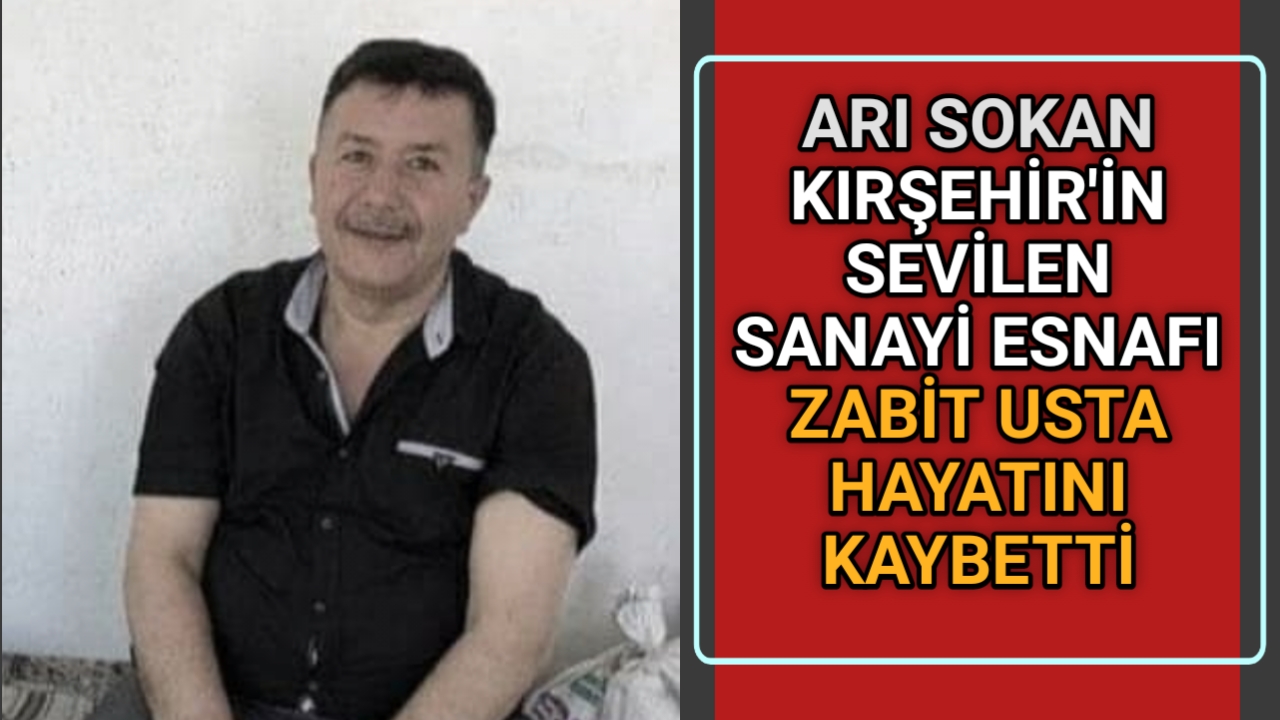 Kırşehir Kılıçözü Sanayi Sitesi esnaflarından Zabit Gökçek hayatını kaybetti. Edinilen