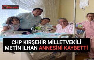 KIRŞEHİR MİLLETVEKİLİ METİN İLHAN’IN ACI GÜNÜ